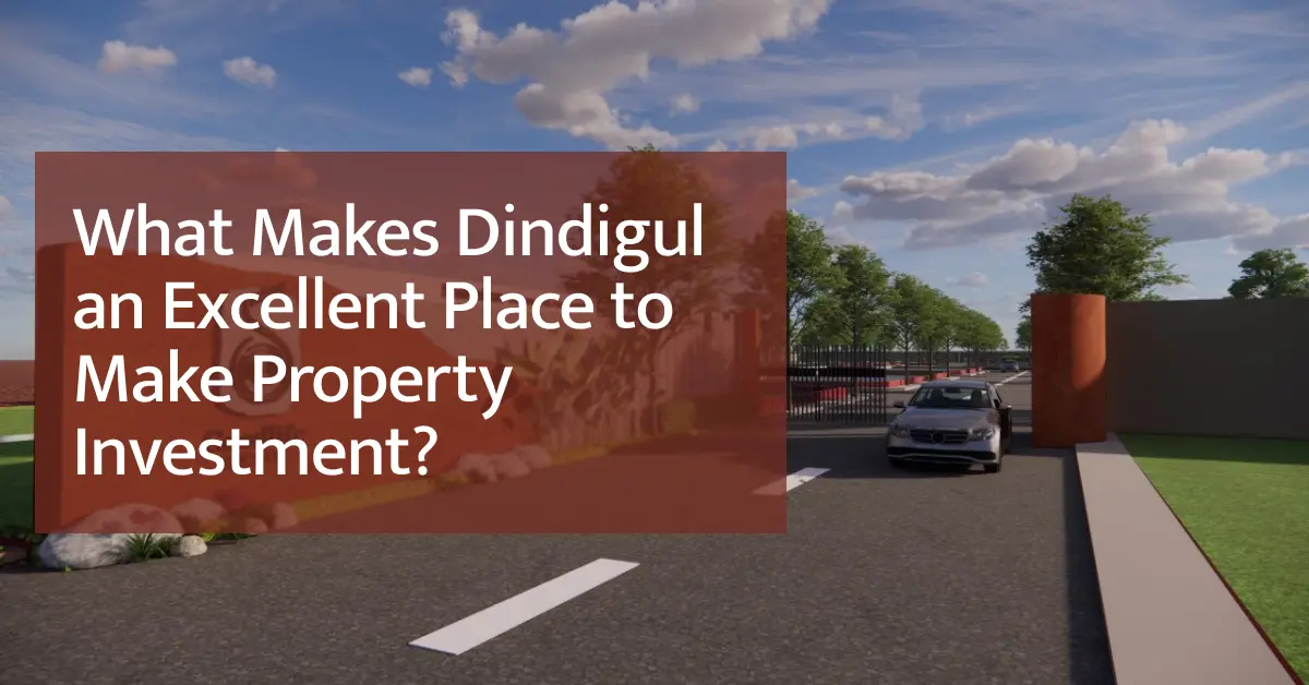What Makes Dindigul an Excellent Place to Make Property Investment